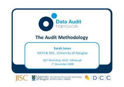 The Audit Methodology Sarah Jones HATII & DCC, University of Glasgow DAF Workshop, NeSC, Edinburgh 1st December 2008