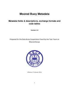 Moored Buoy Metadata Metadata fields & descriptions, exchange formats and code tables Version 1.0  Prepared for the Data Buoy Cooperation Panel by the Task Team on