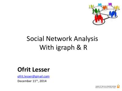 Social Network Analysis With igraph & R Ofrit Lesser [removed] December 11th, 2014