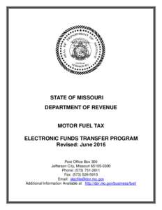 STATE OF MISSOURI DEPARTMENT OF REVENUE MOTOR FUEL TAX ELECTRONIC FUNDS TRANSFER PROGRAM Revised: June 2016