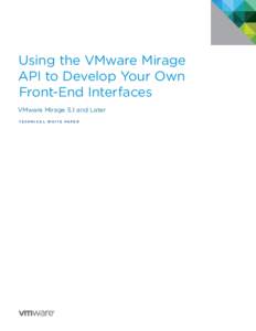 Using the VMware Mirage API to Develop Your Own Front-End Interfaces VMware Mirage 5.1 and Later TEC H N I C A L W H ITE PA P E R