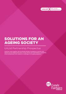SOLUTIONS FOR AN AGEING SOCIETY UnLtd Partnership Prospectus UnLtd has come together with the Esmée Fairbairn Foundation to partner with agencies across England who have a strong interest and commitment in supporting so
