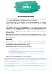 KS3 Money Workshops Our Free Key Stage 3 Money Workshops are aimed at secondary school students aged 11 – 14. They are delivered by our externally trained workshop consultants. Our workshops provide the building blocks