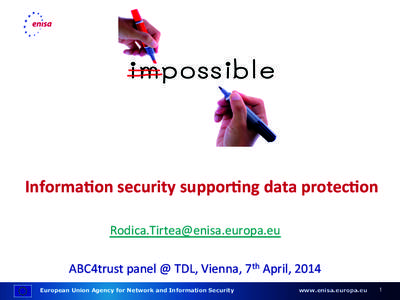 Informa(on	
  security	
  suppor(ng	
  data	
  protec(on	
   	
   	
   ABC4trust	
  panel	
  @	
  TDL,	
  Vienna,	
  7th	
  April,	
  2014	
   European Union Agency for Network