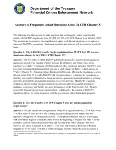 Department of the Treasury Financial Crimes Enforcement Network Answers to Frequently Asked Questions About 31 CFR Chapter X  The following provides answers to basic questions that are frequently asked regarding the