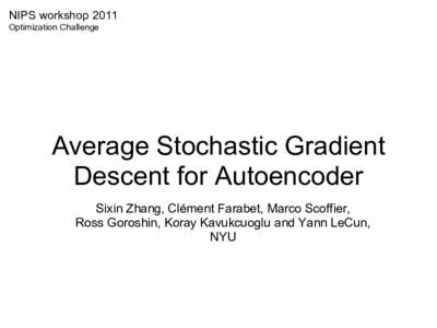 NIPS workshop 2011 Optimization Challenge Average Stochastic Gradient Descent for Autoencoder Sixin Zhang, Clément Farabet, Marco Scoffier,
