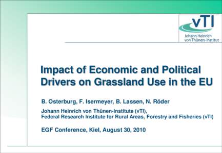 Impact of Economic and Political Drivers on Grassland Use in the EU B. Osterburg, F. Isermeyer, B. Lassen, N. Röder Johann Heinrich von Thünen-Institute (vTI), Federal Research Institute for Rural Areas, Forestry and F