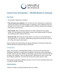 Lesson  One:  Introduc/on  –  Mindful  Bodies  &  Listening   Key  Points   • You will need a singing bowl or vibratone. • This first class is very important. If you set them up to view mindfulness as a s