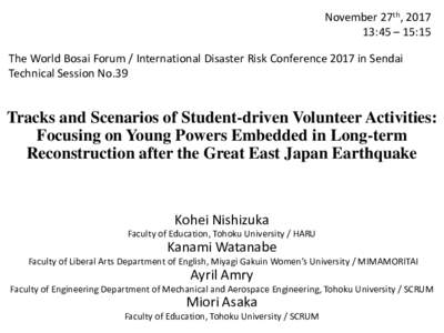 November 27th, :45 – 15:15 The World Bosai Forum / International Disaster Risk Conference 2017 in Sendai Technical Session No.39  Tracks and Scenarios of Student-driven Volunteer Activities: