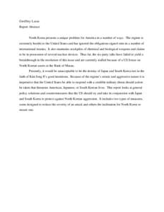 Geoffrey Lucas Report Abstract North Korea presents a unique problem for America in a number of ways. The regime is extremely hostile to the Untied States and has ignored the obligations signed onto in a number of intern