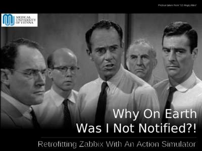 Pictrue taken from “12 Angry Men”  Why On Earth Was I Not Notified?! Retrofitting Zabbix With An Action Simulator