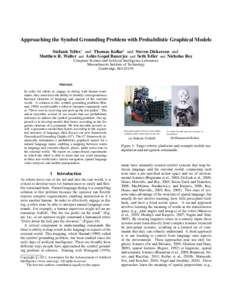 Approaching the Symbol Grounding Problem with Probabilistic Graphical Models Stefanie Tellex1 and Thomas Kollar1 and Steven Dickerson and Matthew R. Walter and Ashis Gopal Banerjee and Seth Teller and Nicholas Roy Comput