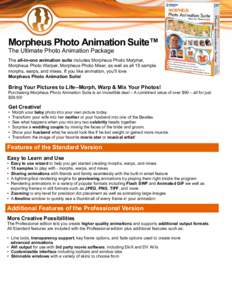 Morpheus Photo Animation Suite™ The Ultimate Photo Animation Package The all-in-one animation suite includes Morpheus Photo Morpher, Morpheus Photo Warper, Morpheus Photo Mixer, as well as all 15 sample morphs, warps, 