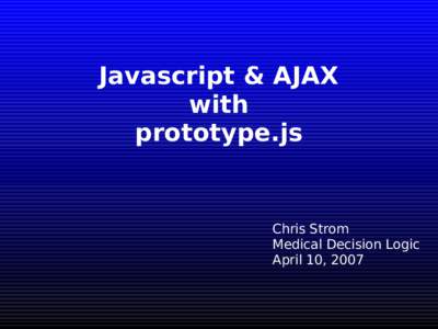 Javascript & AJAX with prototype.js Chris Strom Medical Decision Logic