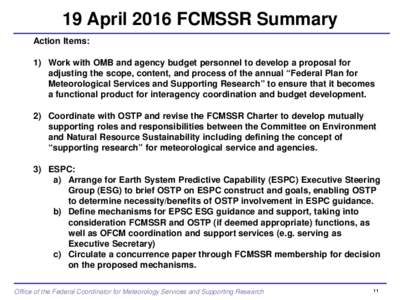 19 April 2016 FCMSSR Summary Action Items: 1) Work with OMB and agency budget personnel to develop a proposal for adjusting the scope, content, and process of the annual “Federal Plan for Meteorological Services and Su