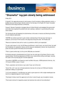 “Shameful” log-jam slowly being addressed 9 May 2014 A log-jam in the approvals process for land access in South Australia is stifling exploration activity, a leading resource industry figure told the crowd on the fi
