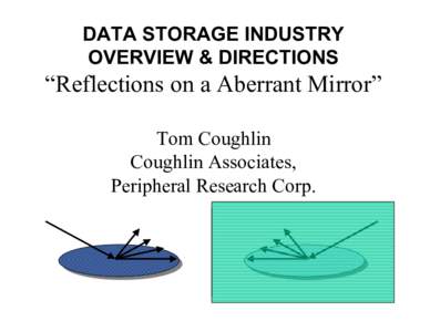 DATA STORAGE INDUSTRY OVERVIEW & DIRECTIONS “Reflections on a Aberrant Mirror” Tom Coughlin Coughlin Associates,