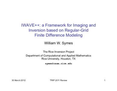 IWAVE++: a Framework for Imaging and Inversion based on Regular-Grid Finite Difference Modeling William W. Symes The Rice Inversion Project Department of Computational and Applied Mathematics