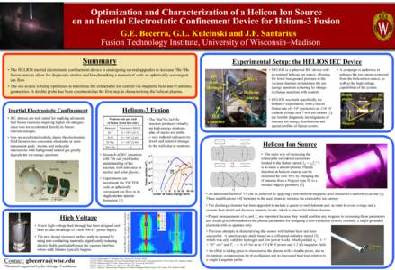 Optimization and Characterization of a Helicon Ion Source on an Inertial Electrostatic Confinement Device for Helium-3 Fusion G.E. Becerra, G.L. Kulcinski and J.F. Santarius Fusion Technology Institute, University of Wis