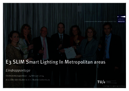 / solution partner of the Intelligent Lighting Institute at TU/e  E3 SLIM Smart Lighting In Metropolitan areas Eindrapportage Onderzoeksrapportage - 24 februari 2014 dr.ir. Elke den Ouden & dr.ir. Rianne Valkenburg