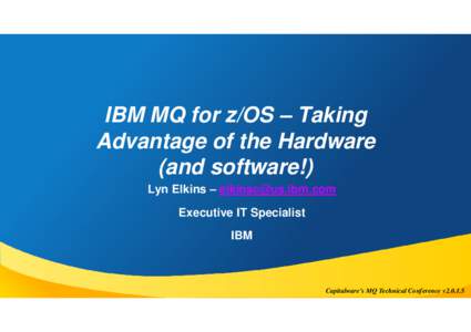 IBM MQ for z/OS – Taking Advantage of the Hardware (and software!) Lyn Elkins –  Executive IT Specialist IBM
