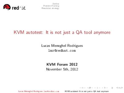 Outline Problem Framing Resolution strategy KVM autotest: It is not just a QA tool anymore Lucas Meneghel Rodrigues