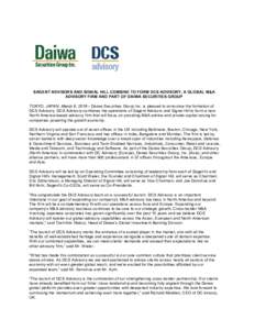 SAGENT ADVISORS AND SIGNAL HILL COMBINE TO FORM DCS ADVISORY, A GLOBAL M&A ADVISORY FIRM AND PART OF DAIWA SECURITIES GROUP TOKYO, JAPAN, March 6, 2018 – Daiwa Securities Group Inc. is pleased to announce the formation