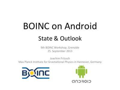 BOINC	
  on	
  Android	
   	
   State	
  &	
  Outlook	
    	
  