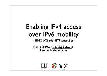 Enabling IPv4 access over IPv6 mobility NEMO WG, 64th IETF Vancouber Keiichi SHIMA <> Internet Initiative Japan