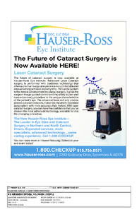 The Future of Cataract Surgery is Now Available HERE! Laser Cataract Surgery The future of cataract surgery is now available at Hauser-Ross Eye Institute. Advanced Laser Cataract surgery is performed with bladeless techn