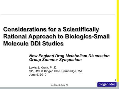 Considerations for a Scientifically Rational Approach to Biologics-Small Molecule DDI Studies New England Drug Metabolism Discussion Group Summer Symposium Lewis J. Klunk, Ph.D.