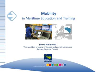 Mobility  in Maritime Education and Training Pierre Karleskind Vice-president in charge of the sea and port infrastructures