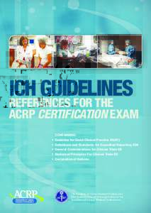 ICH GUIDELINES  REFERENCES FOR THE ACRP CERTIFICATION EXAM CONTAINING: •	Guideline for Good Clinical Practice E6(R1)