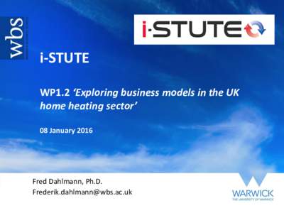 i-STUTE WP1.2 ‘Exploring business models in the UK home heating sector’ 08 JanuaryFred Dahlmann, Ph.D.