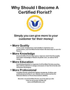 Why Should I Become A Certified Florist? Simply you can give more to your customer for their money! • More Quality