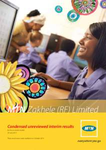 MTN Zakhele (RF) Limited Condensed unreviewed interim results for the six months ended 30 June 2013 These results were made available on 4 October 2013