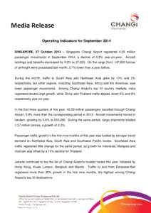 Media Release Operating Indicators for September 2014 SINGAPORE, 27 October 2014 – Singapore Changi Airport registered 4.25 million passenger movements in September 2014, a decline of 0.5% year-on-year.  Aircraft