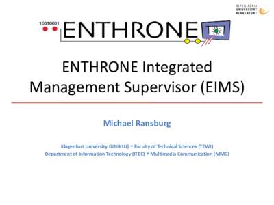 ENTHRONE Integrated Management Supervisor (EIMS) Michael Ransburg Klagenfurt University (UNIKLU)  Faculty of Technical Sciences (TEWI) Department of Information Technology (ITEC)  Multimedia Communication (MMC)