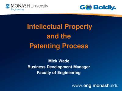 Intellectual Property and the Patenting Process Mick Wade Business Development Manager Faculty of Engineering