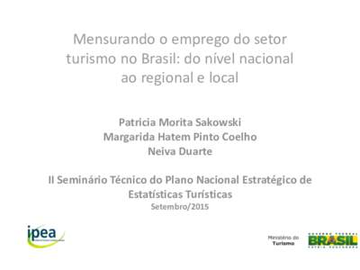 Mensurando o emprego do setor turismo no Brasil: do nível nacional ao regional e local Patricia Morita Sakowski Margarida Hatem Pinto Coelho Neiva Duarte