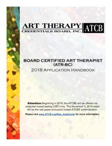 BOARD CERTIFIED ART THERAPIST (ATR-BCApplication Handbook Attention: Beginning in 2019, the ATCBE will be offered via computer-based testing (CBT) only. The November 3, 2018 exam