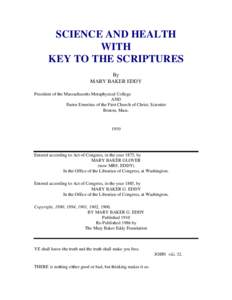 SCIENCE AND HEALTH WITH KEY TO THE SCRIPTURES By MARY BAKER EDDY President of the Massachusetts Metaphysical College