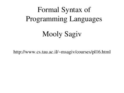 Formal Syntax of Programming Languages Mooly Sagiv http://www.cs.tau.ac.il/~msagiv/courses/pl16.html  Benefits of formal definitions