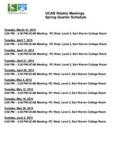 UCAB Weekly Meetings Spring Quarter Schedule Tuesday, March 31, 2015 2:00 PM – 3:30 PM UCAB Meeting: PC West, Level 3, Earl Warren College Room Tuesday, April 7, 2015