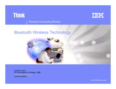 Personal Computing Division  Bluetooth Wireless Technology Jamel Lynch Sr.Consultant/ Architect, IBM