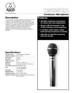 C535EB Condenser Microphone Description The C535EB is a cardioid handheld condenser microphone with many of the characteristics of AKG’s best studio condensers. The response is quite uniform, but with a slight