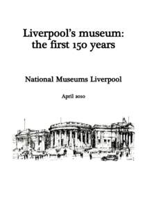 Liverpool’s museum: the first 150 years National Museums Liverpool April 2010  Liverpool’s museum: the first 150 years