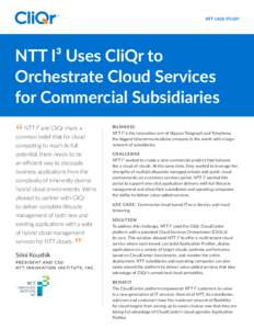 NTT CASE STUDY  NTT I³ Uses CliQr to Orchestrate Cloud Services for Commercial Subsidiaries “