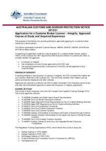 AUSTRALIAN CUSTOMS AND BORDER PROTECTION NOTICE[removed]Application for a Customs Broker Licence – Integrity, Approved Course of Study and Acquired Experience This purpose of this Notice is to provide guidance to appli
