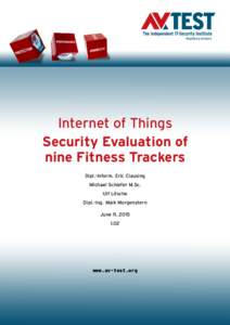 Internet of Things Security Evaluation of nine Fitness Trackers Dipl.-Inform. Eric Clausing Michael Schiefer M.Sc. Ulf Lösche